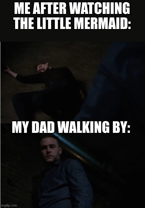 Simmons unconscious Fitz watching | ME AFTER WATCHING THE LITTLE MERMAID: MY DAD WALKING BY: | image tagged in simmons unconscious fitz watching | made w/ Imgflip meme maker