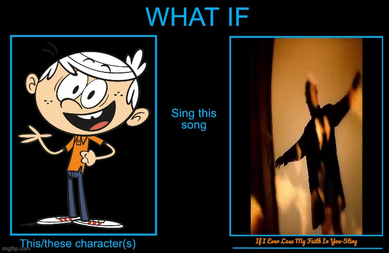 What If Lincoln Loud Sings IIELMFIY | If I Ever Lose My Faith In You-Sting | image tagged in the loud house,nickelodeon,loud house,lincoln loud,music,90s | made w/ Imgflip meme maker