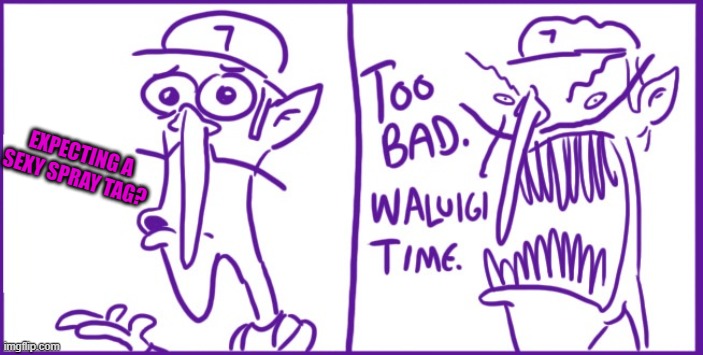 Spray tag for source games | EXPECTING A SEXY SPRAY TAG? | image tagged in blank too bad waluigi time | made w/ Imgflip meme maker