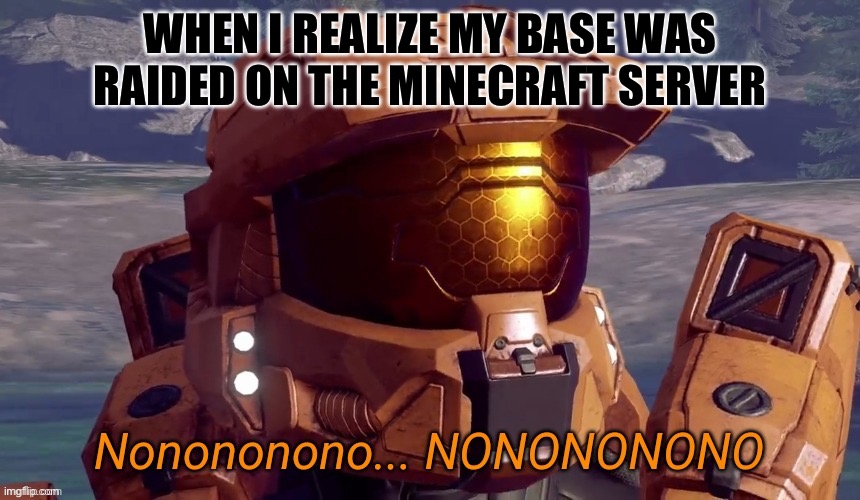 Minecraft be like | WHEN I REALIZE MY BASE WAS RAIDED ON THE MINECRAFT SERVER | image tagged in nonononono,minecraft,minecraft memes,gaming,pc gaming | made w/ Imgflip meme maker