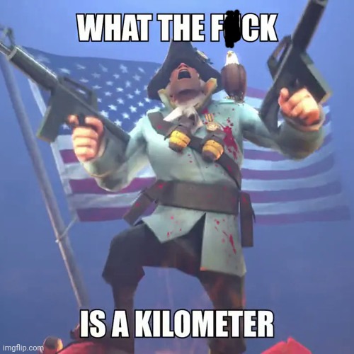 What the F*cking Is a Kilometer Soilder | image tagged in what the f cking is a kilometer,team fortress 2,memes,funny | made w/ Imgflip meme maker