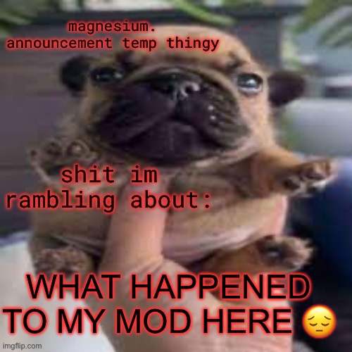 DADDY RADIUM | WHAT HAPPENED TO MY MOD HERE 😔 | image tagged in pug temp | made w/ Imgflip meme maker