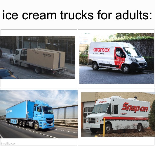 Adult ice cream trucks | ice cream trucks for adults: | image tagged in memes,blank comic panel 2x2,delivery,ice cream,adulting | made w/ Imgflip meme maker