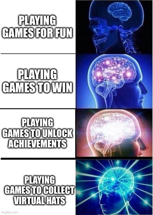 Playing games reasons | PLAYING GAMES FOR FUN; PLAYING GAMES TO WIN; PLAYING GAMES TO UNLOCK ACHIEVEMENTS; PLAYING GAMES TO COLLECT VIRTUAL HATS | image tagged in memes,expanding brain,video games | made w/ Imgflip meme maker