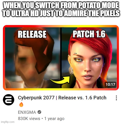 cyberpunk | WHEN YOU SWITCH FROM POTATO MODE TO ULTRA HD JUST TO ADMIRE THE PIXELS | image tagged in gaming | made w/ Imgflip meme maker