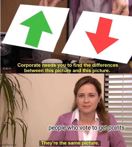 They're The Same Picture | people who vote to get points | image tagged in memes,they're the same picture,wrong | made w/ Imgflip meme maker