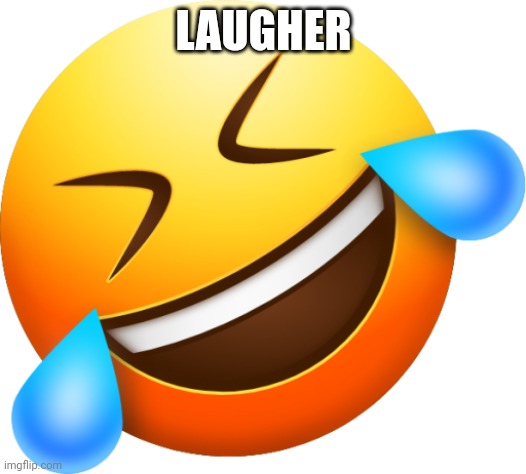 Laugher | LAUGHER | image tagged in laugher | made w/ Imgflip meme maker