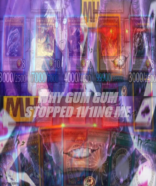 WHY GUM GUM STOPPED 1V1ING ME | image tagged in make your own meme | made w/ Imgflip meme maker