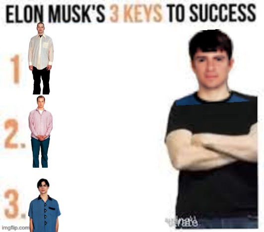 ooh wee ooh | image tagged in elon musks three keys to success | made w/ Imgflip meme maker