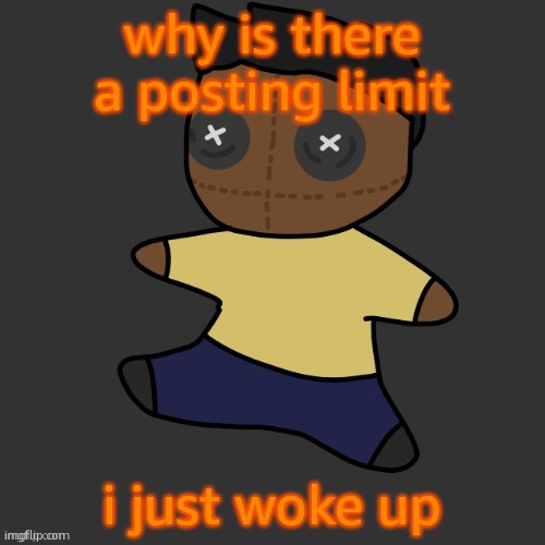 getawax.mp4 plushie (thx Disco.) | why is there a posting limit; i just woke up | image tagged in getawax mp4 plushie thx disco | made w/ Imgflip meme maker