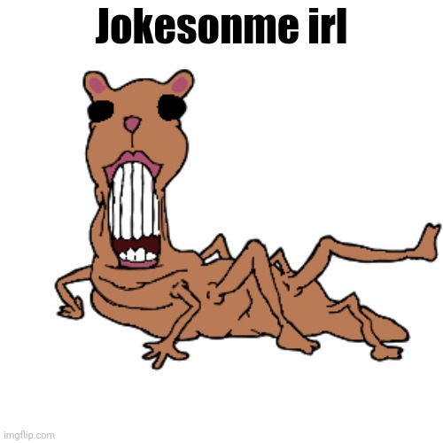 Abomination chomik | Jokesonme irl | image tagged in abomination chomik | made w/ Imgflip meme maker