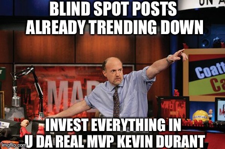 Mad Money Jim Cramer | BLIND SPOT POSTS ALREADY TRENDING DOWN INVEST EVERYTHING IN U DA REAL MVP KEVIN DURANT | image tagged in memes,mad money jim cramer,AdviceAnimals | made w/ Imgflip meme maker