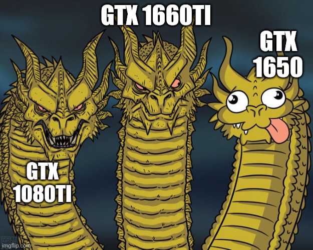 lol true | GTX 1660TI; GTX 1650; GTX 1080TI | image tagged in three-headed dragon | made w/ Imgflip meme maker