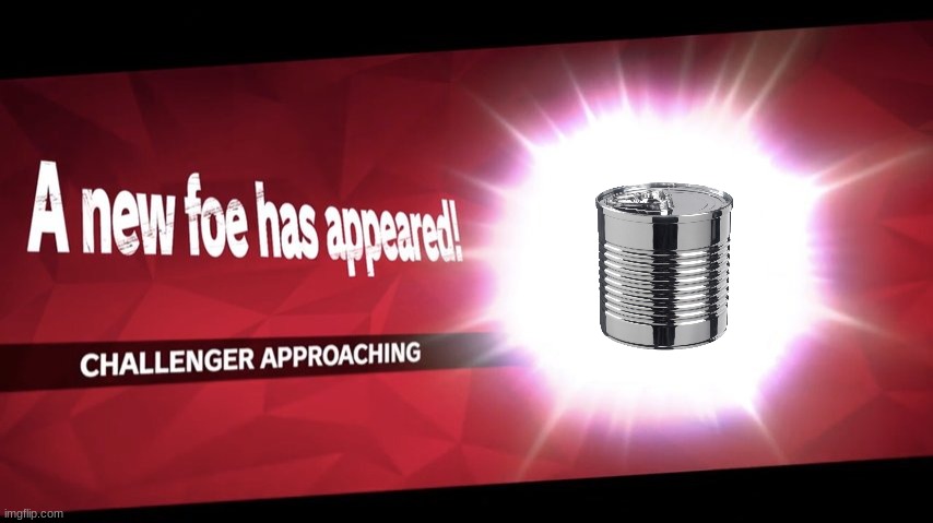 tin can | image tagged in challenger approaching,tin can | made w/ Imgflip meme maker