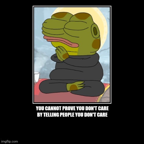 I don't care | YOU CANNOT PROVE YOU DON'T CARE 
BY TELLING PEOPLE YOU DON'T CARE | image tagged in fun | made w/ Imgflip meme maker