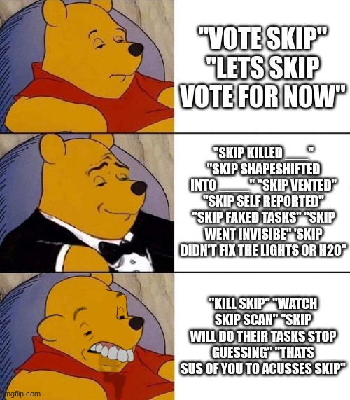 Best,Better, Blurst | "VOTE SKIP" "LETS SKIP VOTE FOR NOW" "SKIP KILLED ___" "SKIP SHAPESHIFTED INTO ____" "SKIP VENTED" "SKIP SELF REPORTED" "SKIP FAKED TASKS" " | image tagged in best better blurst | made w/ Imgflip meme maker