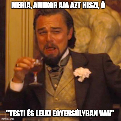 Laughing Leo Meme | MERIA, AMIKOR AIA AZT HISZI, Ő; "TESTI ÉS LELKI EGYENSÚLYBAN VAN" | image tagged in memes,laughing leo | made w/ Imgflip meme maker