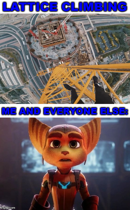 Ratchet and Clank Meme | LATTICE CLIMBING; ME AND EVERYONE ELSE: | image tagged in lattice climbing,ratchet and clank,klettern,memes,template,ratchet | made w/ Imgflip meme maker