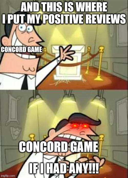 I think I owe Duke Nukem Forever an apoligy... | AND THIS IS WHERE I PUT MY POSITIVE REVIEWS; CONCORD GAME; IF I HAD ANY!!! CONCORD GAME | image tagged in memes,this is where i'd put my trophy if i had one | made w/ Imgflip meme maker