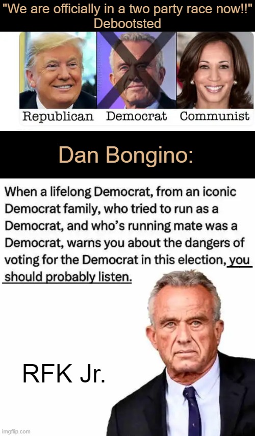 HUGE NEWS~~Critical thinkers/patriots UNITE! | "We are officially in a two party race now!!"
Debootsted; Dan Bongino:; __; ____________; RFK Jr. | image tagged in politics,kennedy,rfk jr,donald trump,republicans,democrats | made w/ Imgflip meme maker