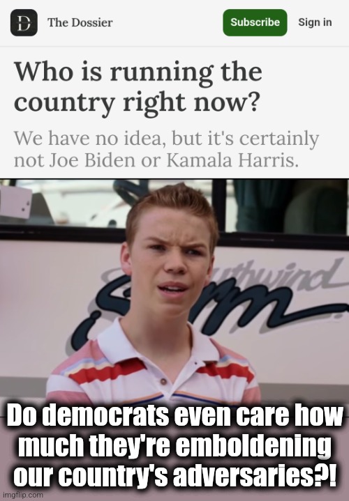 Do democrats even care how
much they're emboldening our country's adversaries?! | image tagged in you guys are getting paid,memes,democrats,joe biden,kamala harris,who's running the country | made w/ Imgflip meme maker