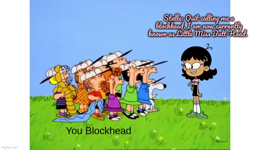 The Peanuts Gang Confront Stella Zhau | Stella: Quit calling me a blockhead. I am now currently known as Little Miss Butt-Head. | image tagged in the loud house,nickelodeon,peanuts,snoopy,charlie brown,comics | made w/ Imgflip meme maker