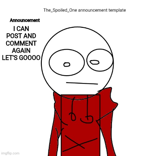 The_Spoiled_One announcement template | I CAN POST AND COMMENT AGAIN LET'S GOOOO | image tagged in the_spoiled_one announcement template | made w/ Imgflip meme maker