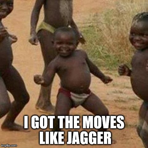 Third World Success Kid Meme | I GOT THE MOVES LIKE JAGGER | image tagged in memes,third world success kid | made w/ Imgflip meme maker