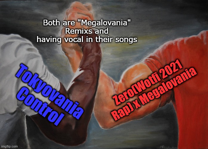 I LOVE both songs | Both are "Megalovania" Remixs and having vocal in their songs; Zero(Wotfi 2021 Rap) x Megalovania; Tokyovania Control | image tagged in memes,epic handshake,undertale,smg4,songs | made w/ Imgflip meme maker