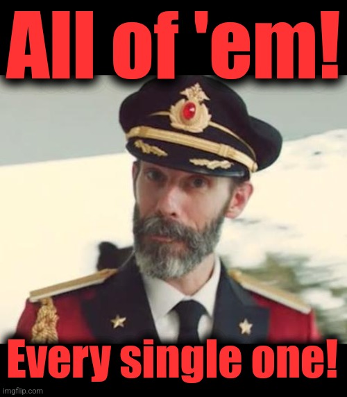 All of 'em! Every single one! | image tagged in blank black,captain obvious | made w/ Imgflip meme maker