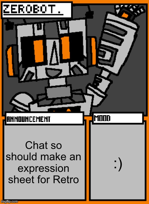 Zerobot announcement temp | Chat so should make an expression sheet for Retro; :) | image tagged in zerobot announcement temp | made w/ Imgflip meme maker