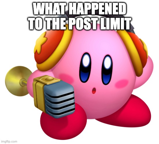 Kirby Hear Me Out | WHAT HAPPENED TO THE POST LIMIT | image tagged in mike kirby | made w/ Imgflip meme maker