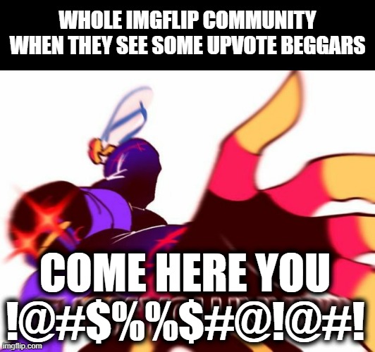 Kick their *** | WHOLE IMGFLIP COMMUNITY WHEN THEY SEE SOME UPVOTE BEGGARS; COME HERE YOU
!@#$%%$#@!@#! | image tagged in error sans saying some swearing words,memes,ban | made w/ Imgflip meme maker