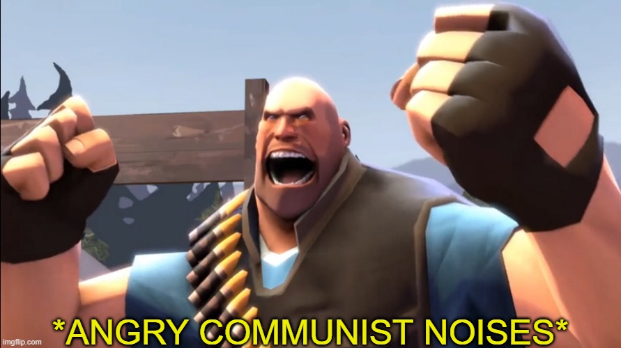 TF2 Battle Ready Heavy | *ANGRY COMMUNIST NOISES* | image tagged in tf2 battle ready heavy | made w/ Imgflip meme maker