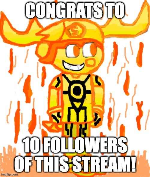 CONGRATS TO; 10 FOLLOWERS OF THIS STREAM! | image tagged in burning smg5 credit goes to memescreator941 | made w/ Imgflip meme maker