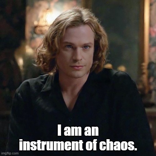 Lestat Chaos | I am an instrument of chaos. | image tagged in iwtv,vampire chronicles | made w/ Imgflip meme maker