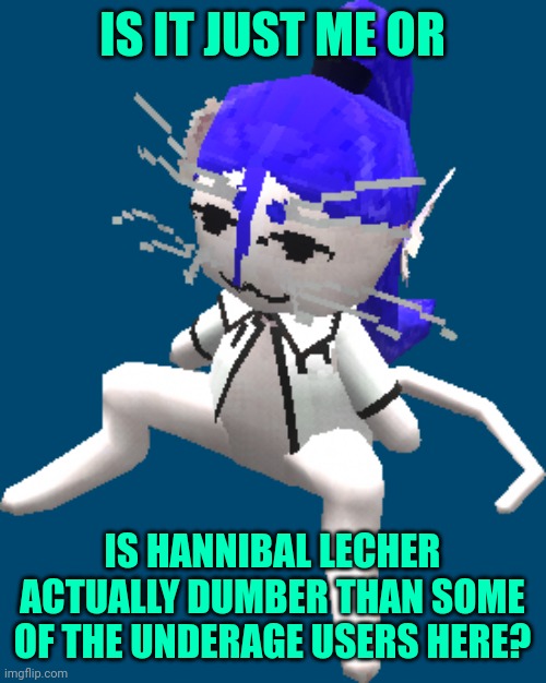 Perhaps, he cannot use proper logic, instead, all he does is try his very hardest to "humiliate" people lmao, ad hominem | IS IT JUST ME OR; IS HANNIBAL LECHER ACTUALLY DUMBER THAN SOME OF THE UNDERAGE USERS HERE? | image tagged in blue ariral plush | made w/ Imgflip meme maker