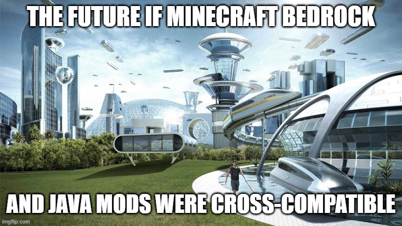 I don't know what to put here | THE FUTURE IF MINECRAFT BEDROCK; AND JAVA MODS WERE CROSS-COMPATIBLE | image tagged in the future world if,memes,funny,minecraft | made w/ Imgflip meme maker