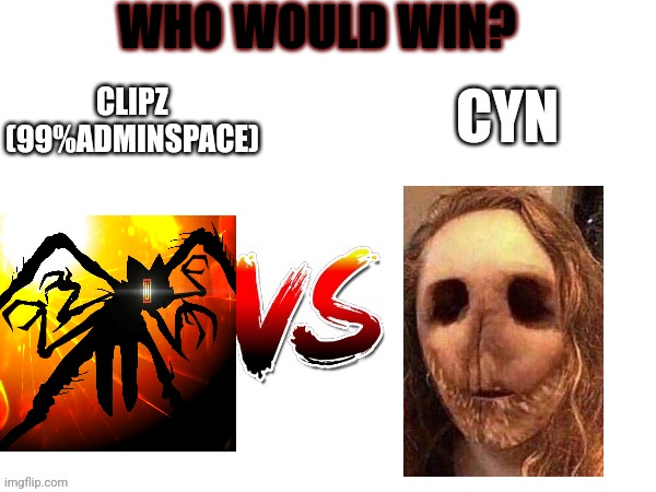 Who would win? | WHO WOULD WIN? CLIPZ (99%ADMINSPACE); CYN | image tagged in oc tournament frame | made w/ Imgflip meme maker