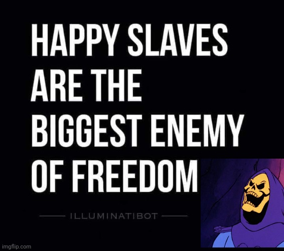 Happy slaves are enemies | image tagged in disturbing facts skeletor | made w/ Imgflip meme maker