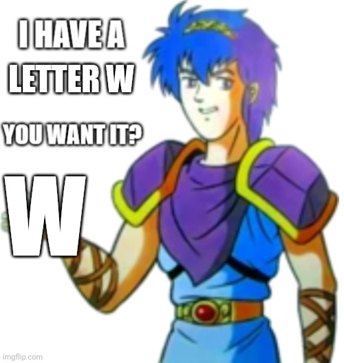 Marth offers you Something | LETTER W W | image tagged in marth offers you something | made w/ Imgflip meme maker