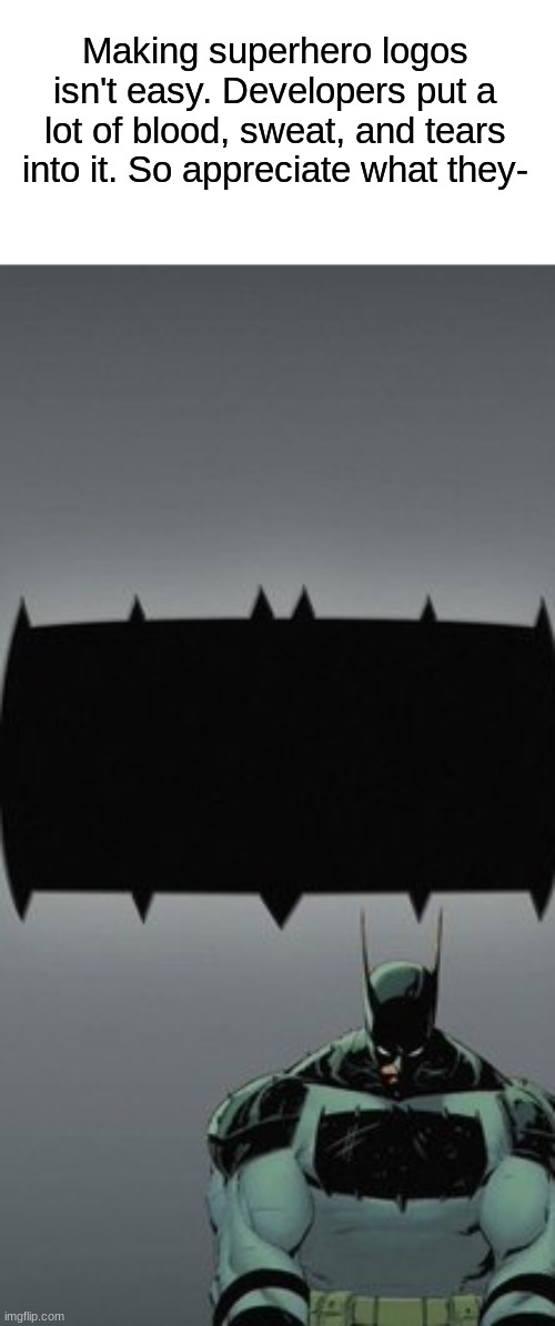 Batman symbol | Making superhero logos isn't easy. Developers put a lot of blood, sweat, and tears into it. So appreciate what they- | image tagged in memes,funny,batman,dc | made w/ Imgflip meme maker