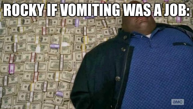 huell money | ROCKY IF VOMITING WAS A JOB: | image tagged in huell money | made w/ Imgflip meme maker