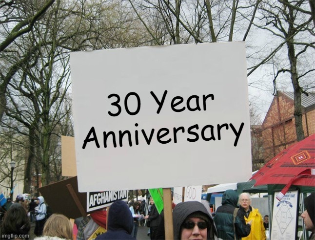 Blank protest sign | 30 Year Anniversary | image tagged in blank protest sign | made w/ Imgflip meme maker