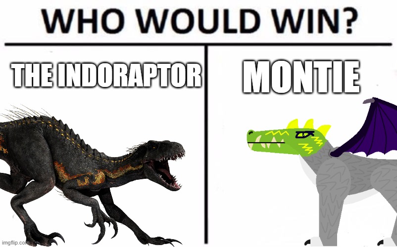 This is a serious debate | THE INDORAPTOR; MONTIE | image tagged in memes,who would win | made w/ Imgflip meme maker