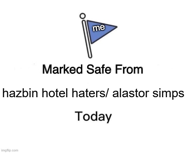 Marked Safe From Meme | me; hazbin hotel haters/ alastor simps | image tagged in memes,marked safe from | made w/ Imgflip meme maker