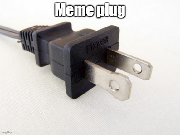 Plug in | Meme plug | image tagged in plug in | made w/ Imgflip meme maker