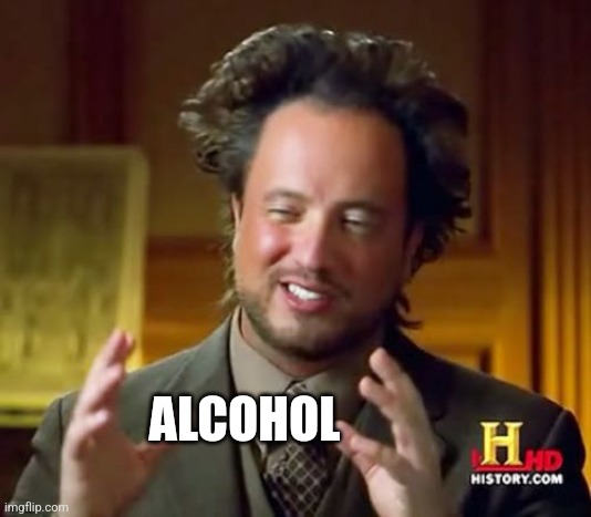 Ancient Aliens Meme | ALCOHOL | image tagged in memes,ancient aliens | made w/ Imgflip meme maker