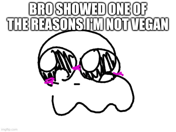 BRO SHOWED ONE OF THE REASONS I'M NOT VEGAN | made w/ Imgflip meme maker