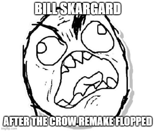 bill skarsgard will probably throw a fit over the crow remake flopping | BILL SKARGARD; AFTER THE CROW REMAKE FLOPPED | image tagged in rage,lionsgate,the crow,prediction | made w/ Imgflip meme maker